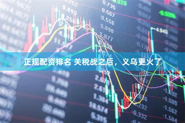 正规配资排名 关税战之后，义乌更火了