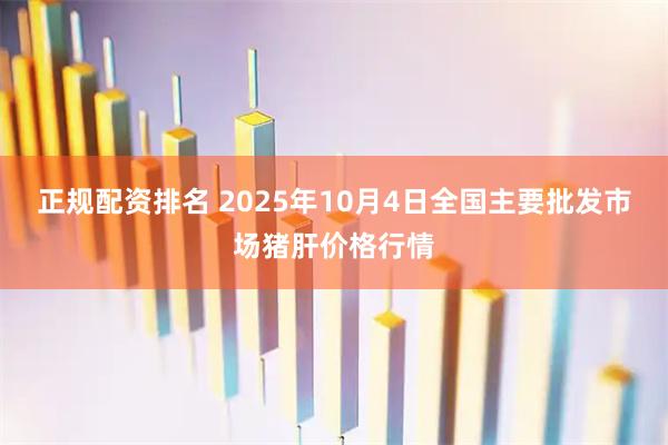正规配资排名 2025年10月4日全国主要批发市场猪肝价格行情